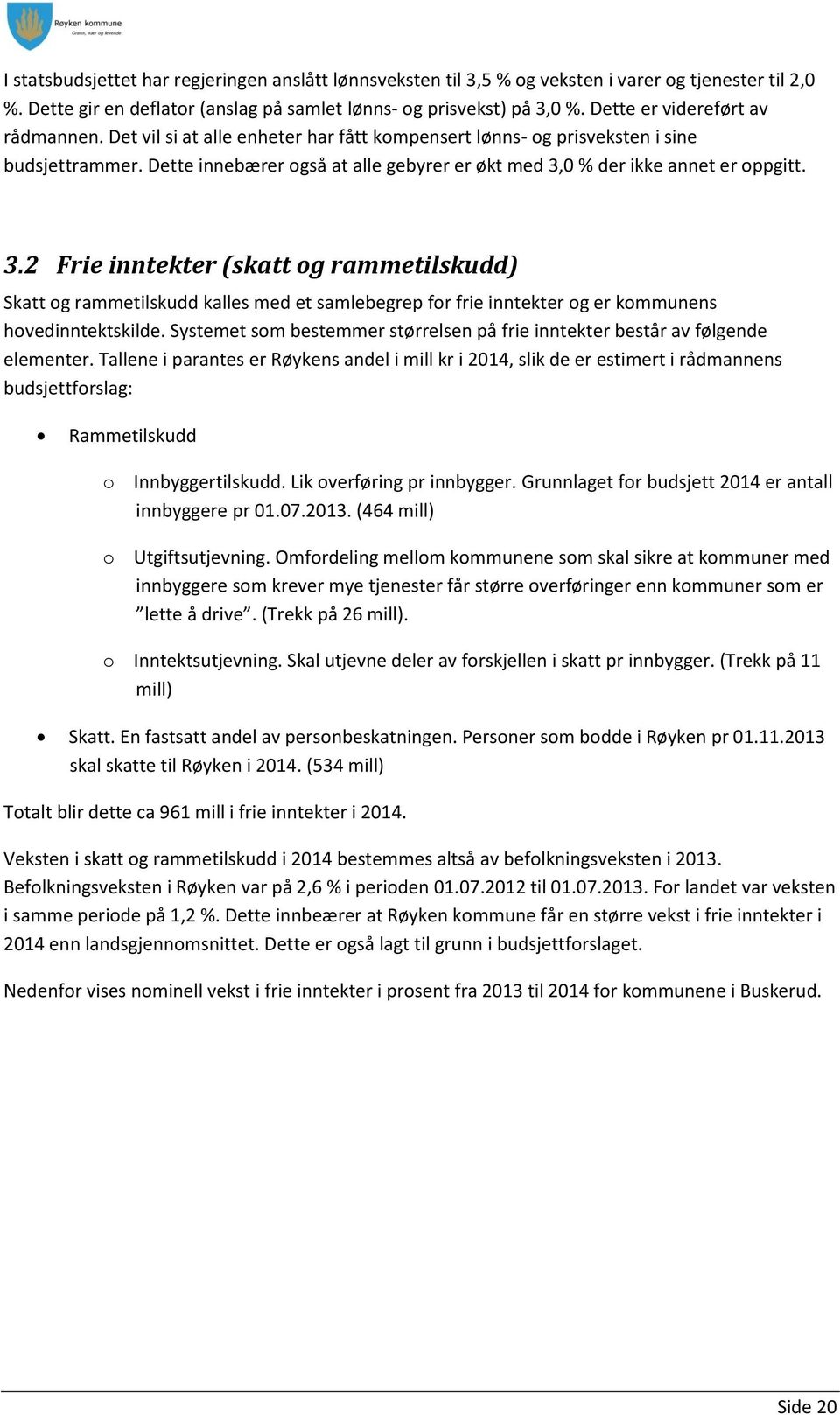 Dette innebærer også at alle gebyrer er økt med 3,0 % der ikke annet er oppgitt. 3.2 Frie inntekter (skatt og rammetilskudd) Skatt og rammetilskudd kalles med et samlebegrep for frie inntekter og er kommunens hovedinntektskilde.