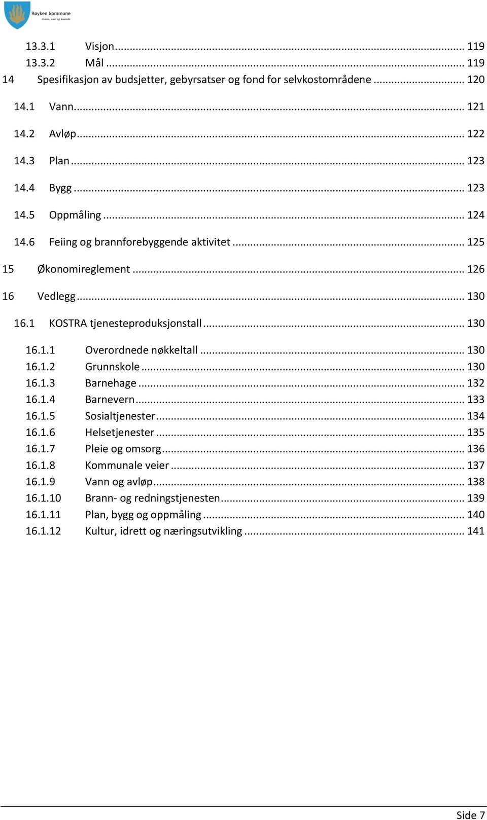 .. 130 16.1.2 Grunnskole... 130 16.1.3 Barnehage... 132 16.1.4 Barnevern... 133 16.1.5 Sosialtjenester... 134 16.1.6 Helsetjenester... 135 16.1.7 Pleie og omsorg... 136 16.1.8 Kommunale veier.