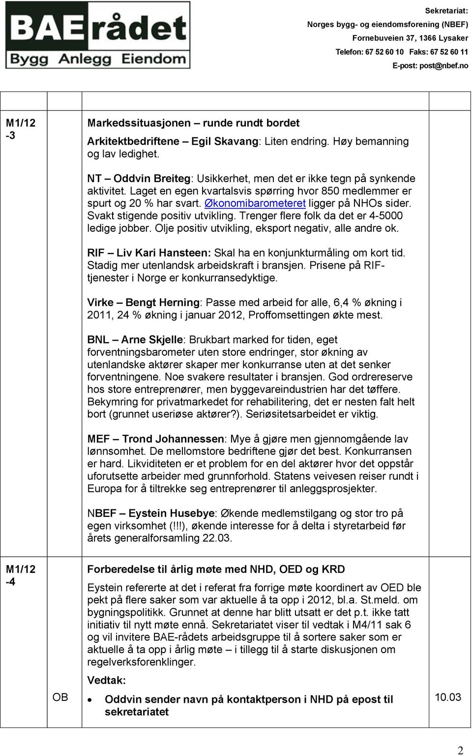 NT Oddvin Breiteg: Usikkerhet, men det er ikke tegn på synkende aktivitet. Laget en egen kvartalsvis spørring hvor 850 medlemmer er spurt og 20 % har svart. Økonomibarometeret ligger på NHOs sider.