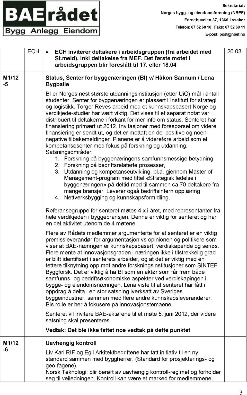 03 M1/12-5 Status, Senter for byggenæringen (BI) v/ Håkon Sannum / Lena Bygballe BI er Norges nest største utdanningsinstitusjon (etter UiO) mål i antall studenter.