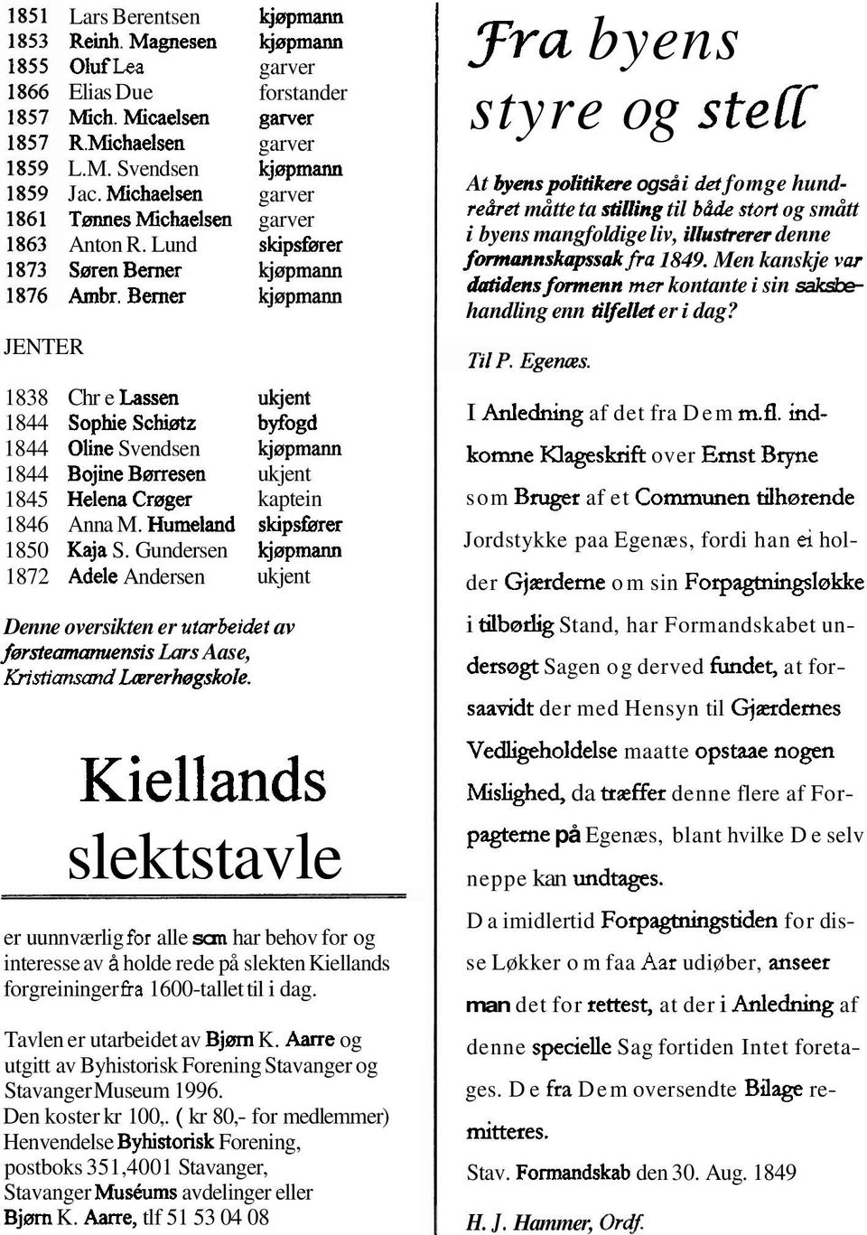 b&ie stori og smått i byens mangfoldige liv, iylustrerer denne formannskapssak fin 1849. Men kanskje var Wens famenn mm kontante i sin saksbehandling enn tivellet er i dag?