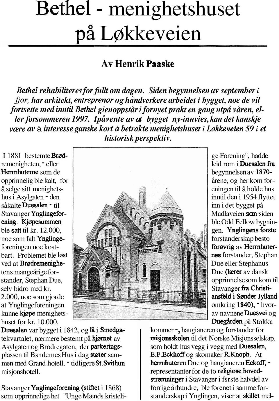 forsommeren 1997. Ipåvente av at bygget ny-innvies, kan det kanskje være av å interesse ganske kort d betrakte menighetshuset i bkkeveien 59 i et historisk perspektiv.