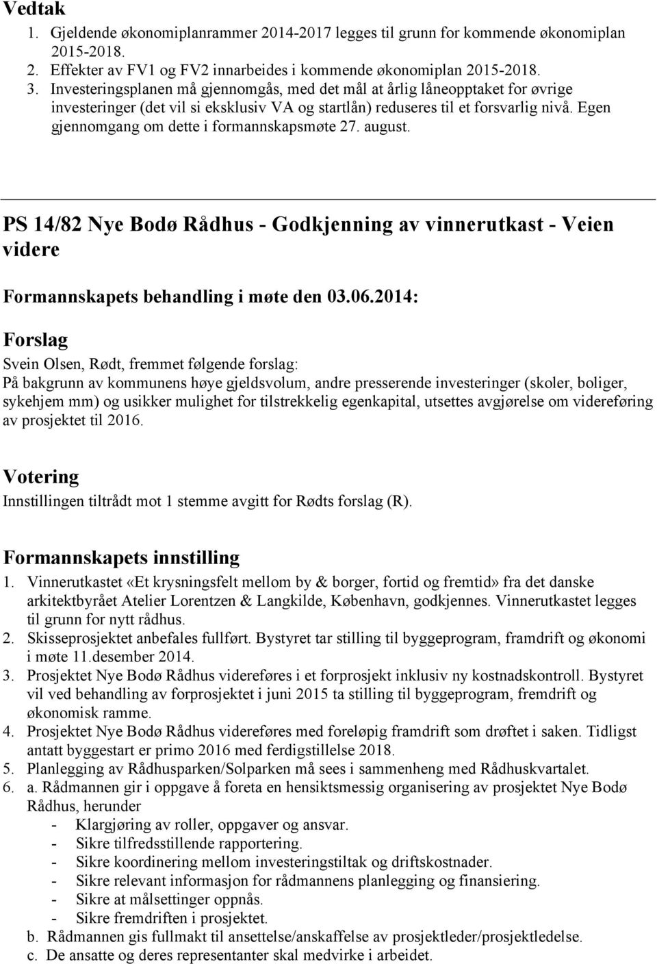 Egen gjennomgang om dette i formannskapsmøte 27. august. PS 14/82 Nye Bodø Rådhus - Godkjenning av vinnerutkast - Veien videre Formannskapets behandling i møte den 03.06.