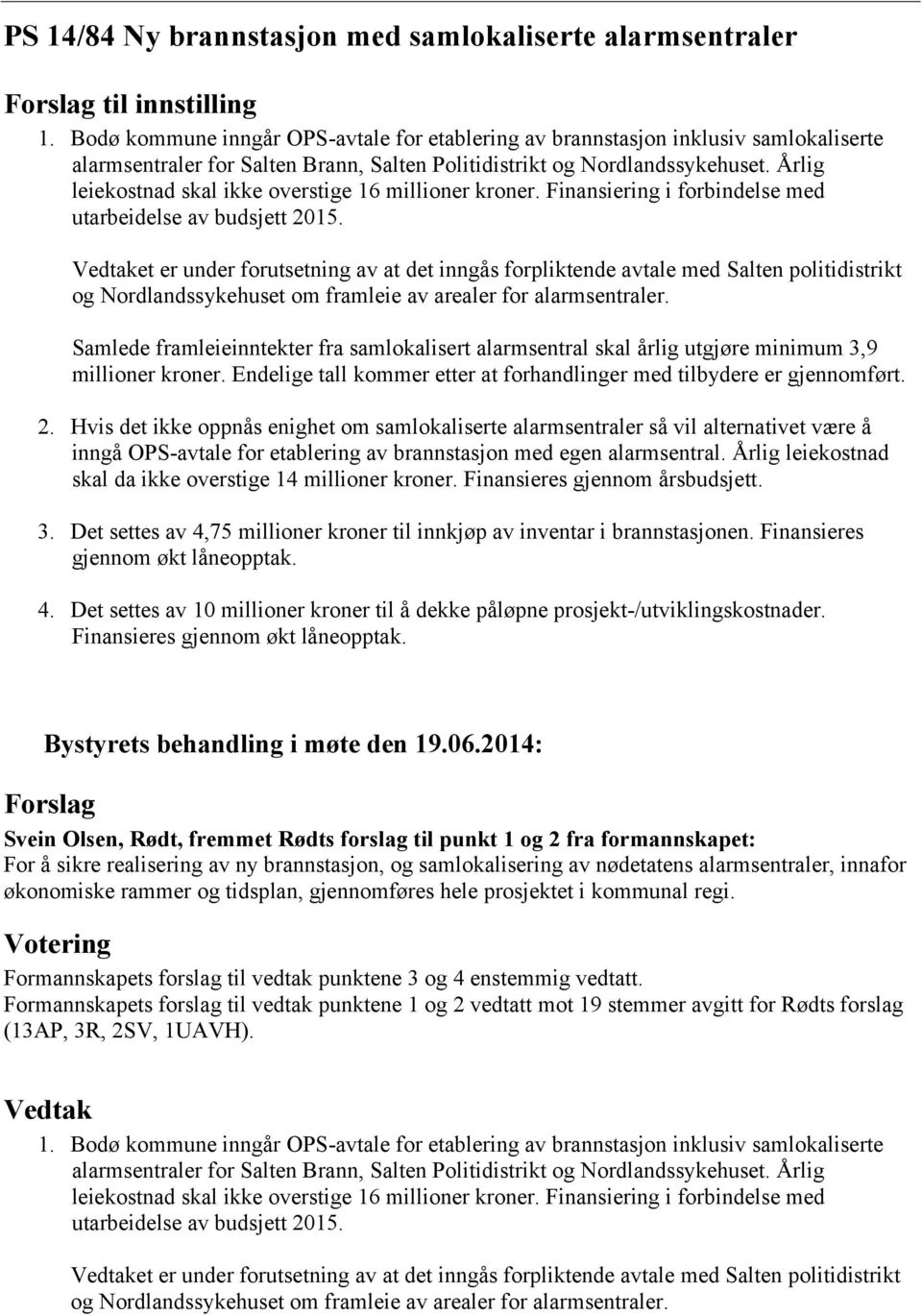 Årlig leiekostnad skal ikke overstige 16 millioner kroner. Finansiering i forbindelse med utarbeidelse av budsjett 2015.