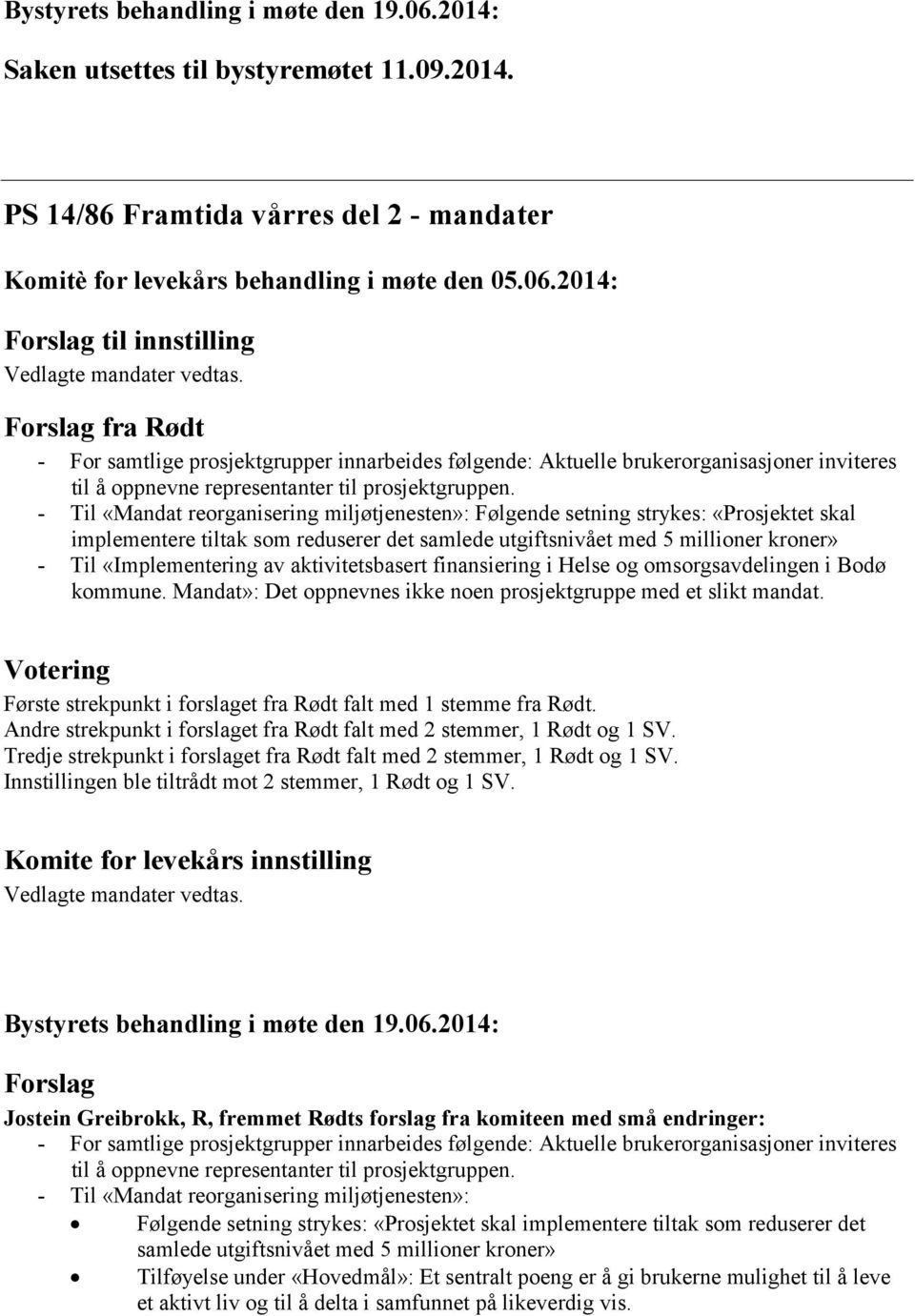 - Til «Mandat reorganisering miljøtjenesten»: Følgende setning strykes: «Prosjektet skal implementere tiltak som reduserer det samlede utgiftsnivået med 5 millioner kroner» - Til «Implementering av