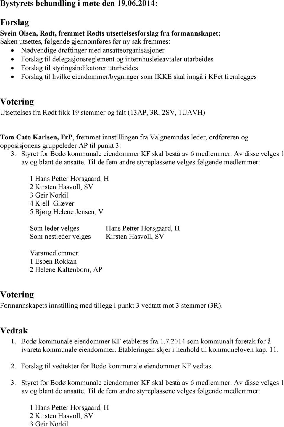 fikk 19 stemmer og falt (13AP, 3R, 2SV, 1UAVH) Tom Cato Karlsen, FrP, fremmet innstillingen fra Valgnemndas leder, ordføreren og opposisjonens gruppeleder AP til punkt 3: 3.