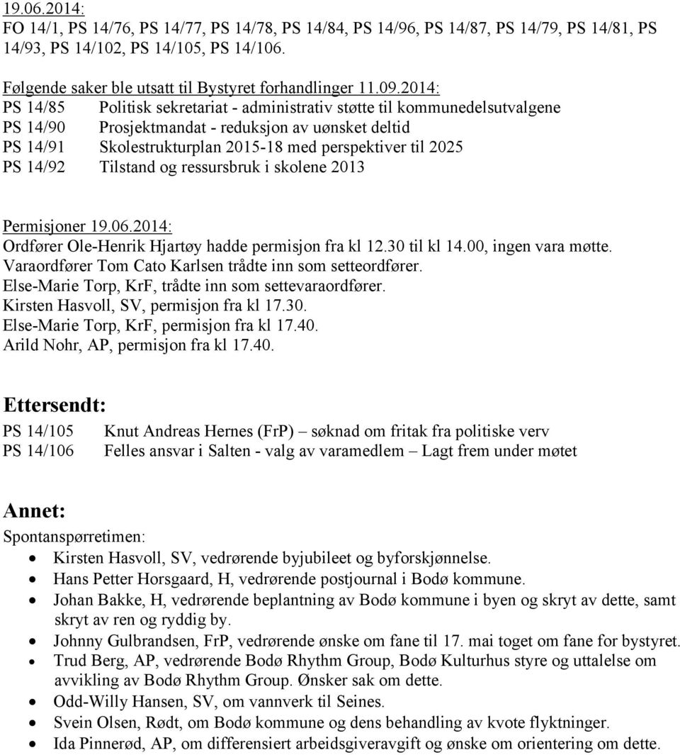 2025 PS 14/92 Tilstand og ressursbruk i skolene 2013 Permisjoner 19.06.2014: Ordfører Ole-Henrik Hjartøy hadde permisjon fra kl 12.30 til kl 14.00, ingen vara møtte.