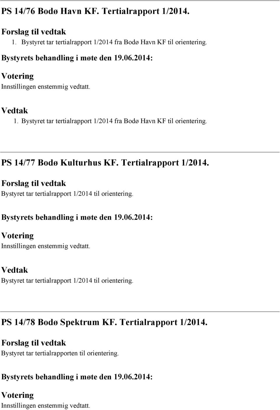 Tertialrapport 1/2014. Forslag til vedtak Bystyret tar tertialrapport 1/2014 til orientering. Innstillingen enstemmig vedtatt.