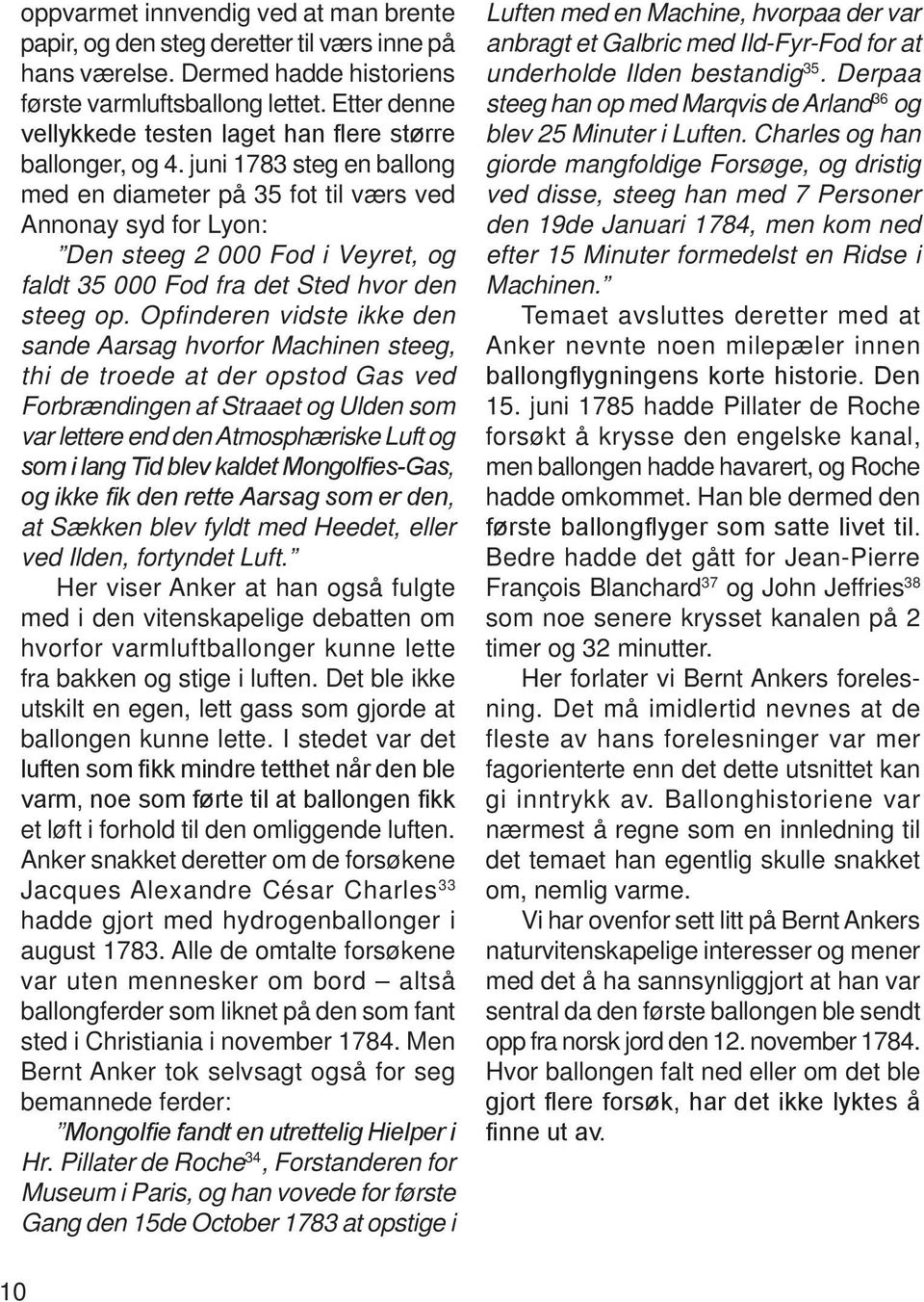 juni 1783 steg en ballong med en diameter på 35 fot til værs ved Annonay syd for Lyon: Den steeg 2 000 Fod i Veyret, og faldt 35 000 Fod fra det Sted hvor den steeg op.