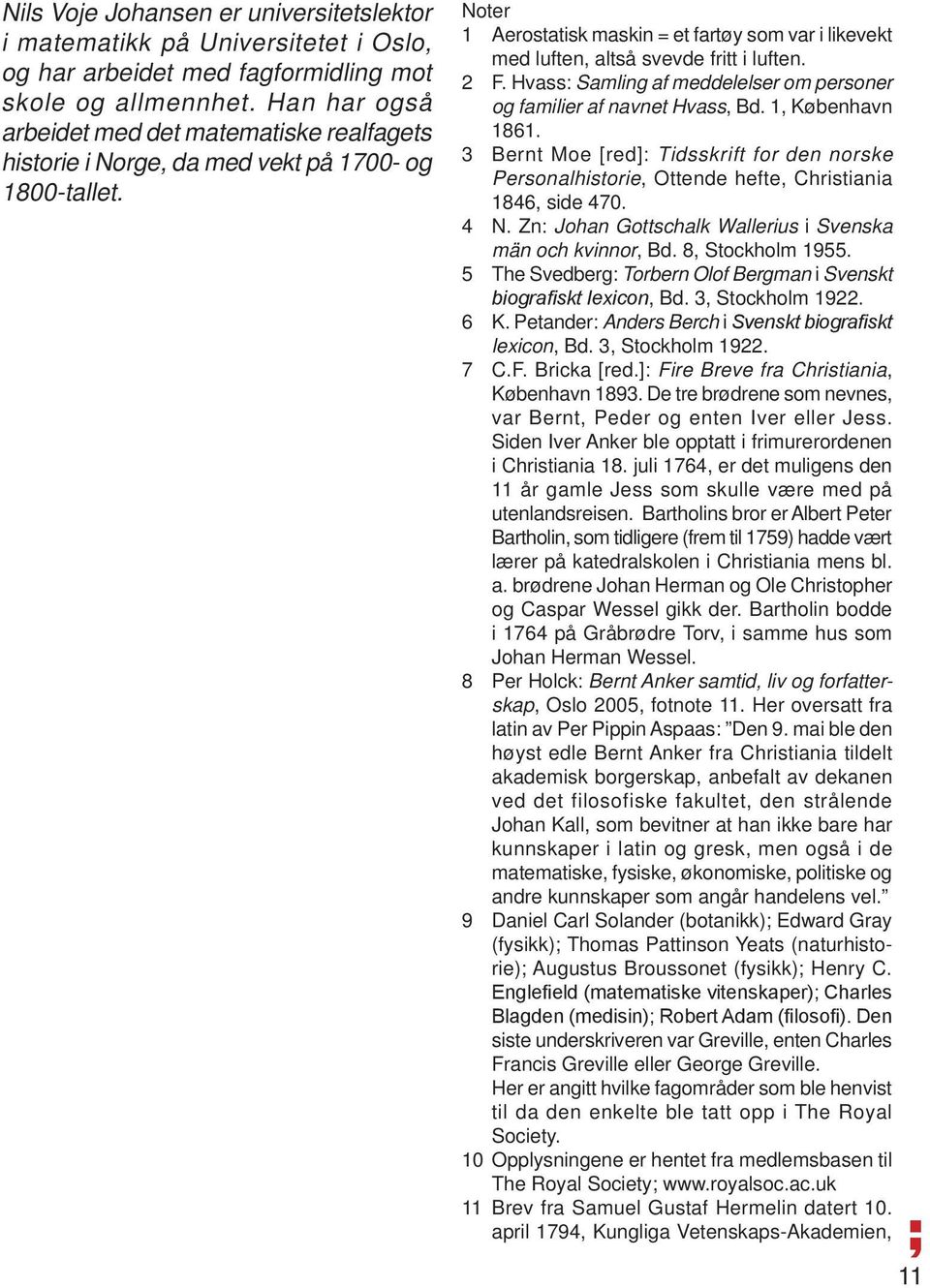 Noter 1 Aerostatisk maskin = et fartøy som var i likevekt med luften, altså svevde fritt i luften. 2 F. Hvass: Samling af meddelelser om personer og familier af navnet Hvass, Bd. 1, København 1861.