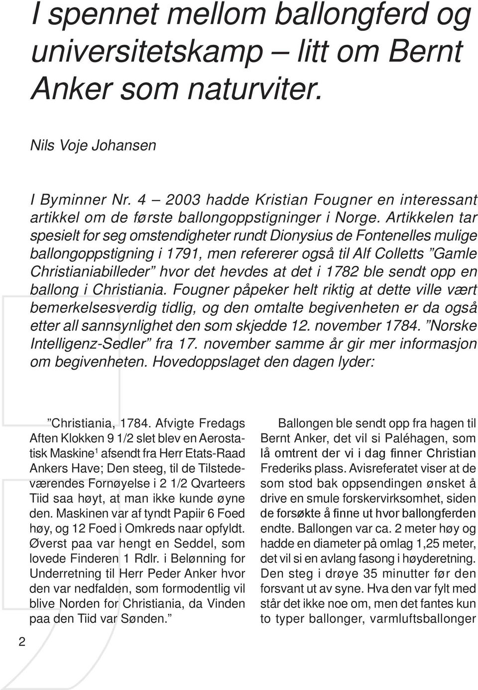 Artikkelen tar spesielt for seg omstendigheter rundt Dionysius de Fontenelles mulige ballongoppstigning i 1791, men refererer også til Alf Colletts Gamle Christianiabilleder hvor det hevdes at det i