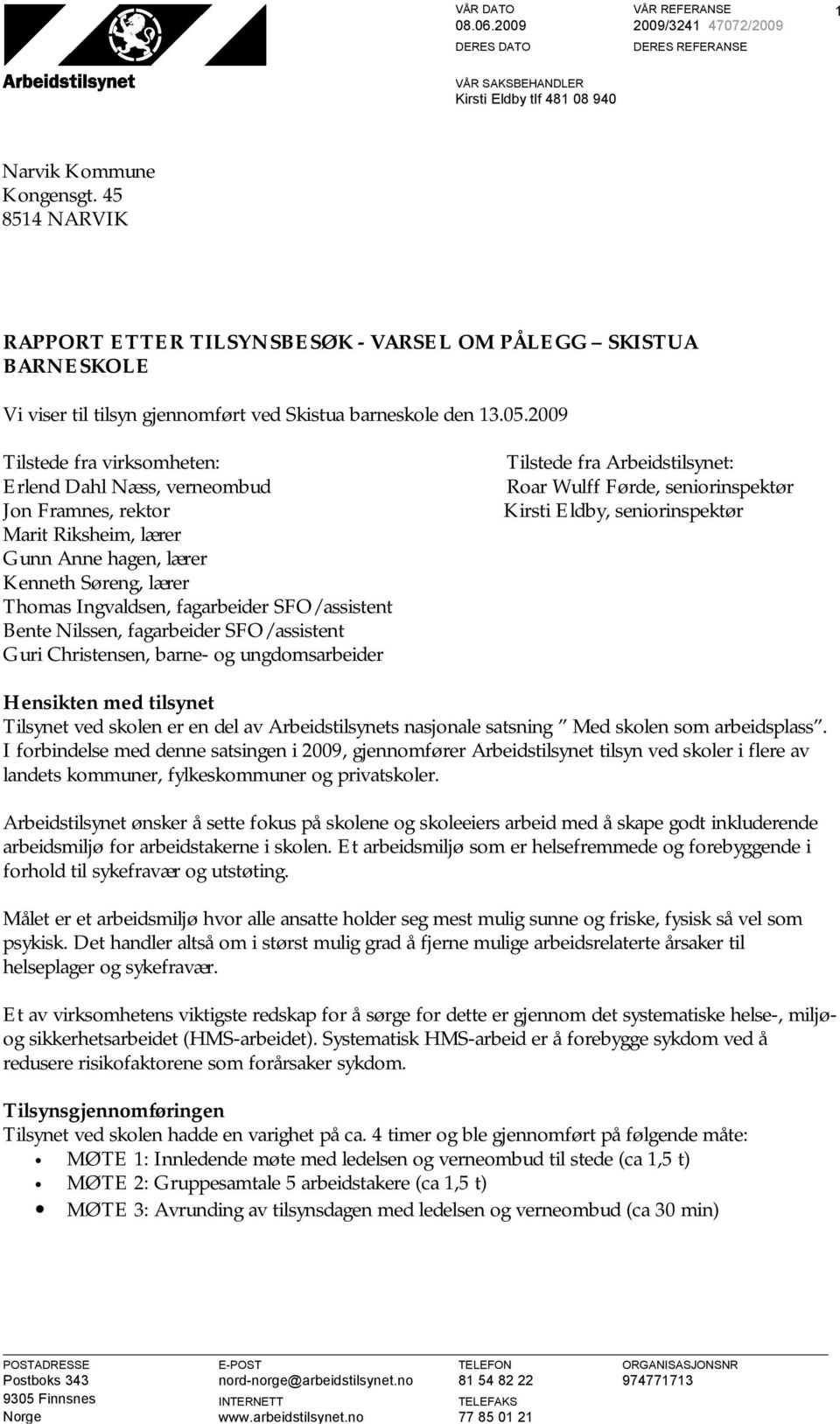 2009 Tilstede fra virksomheten: Tilstede fra Arbeidstilsynet: Erlend Dahl Næss, verneombud Roar Wulff Førde, seniorinspektør Jon Framnes, rektor Kirsti Eldby, seniorinspektør Marit Riksheim, lærer