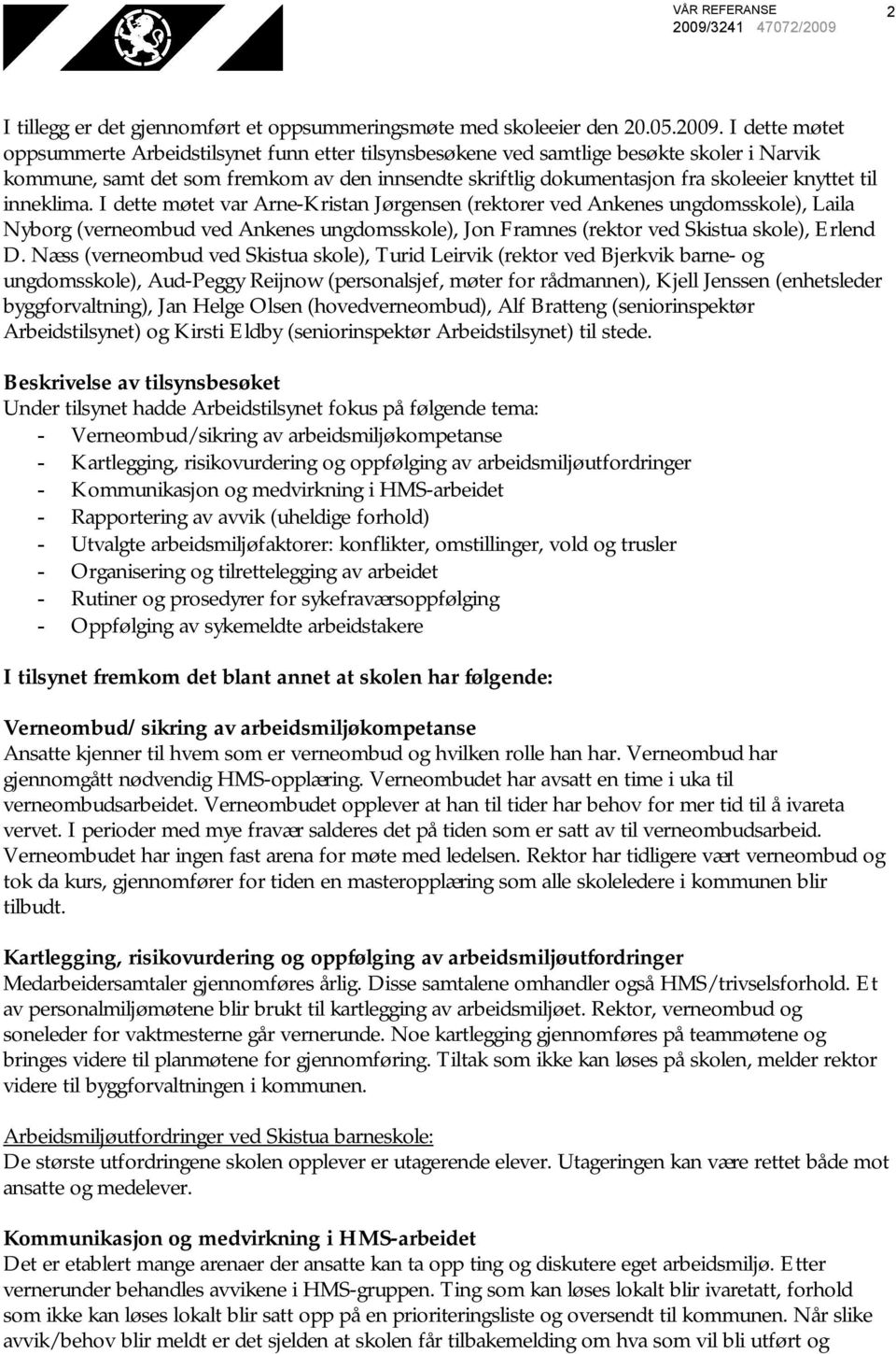 til inneklima. I dette møtet var Arne-Kristan Jørgensen (rektorer ved Ankenes ungdomsskole), Laila Nyborg (verneombud ved Ankenes ungdomsskole), Jon Framnes (rektor ved Skistua skole), Erlend D.