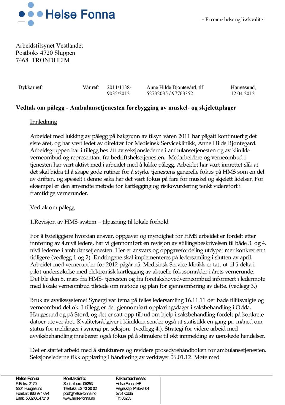 og har vært ledet av direktør for Medisinsk Serviceklinikk, Anne Hilde Bjøntegård.