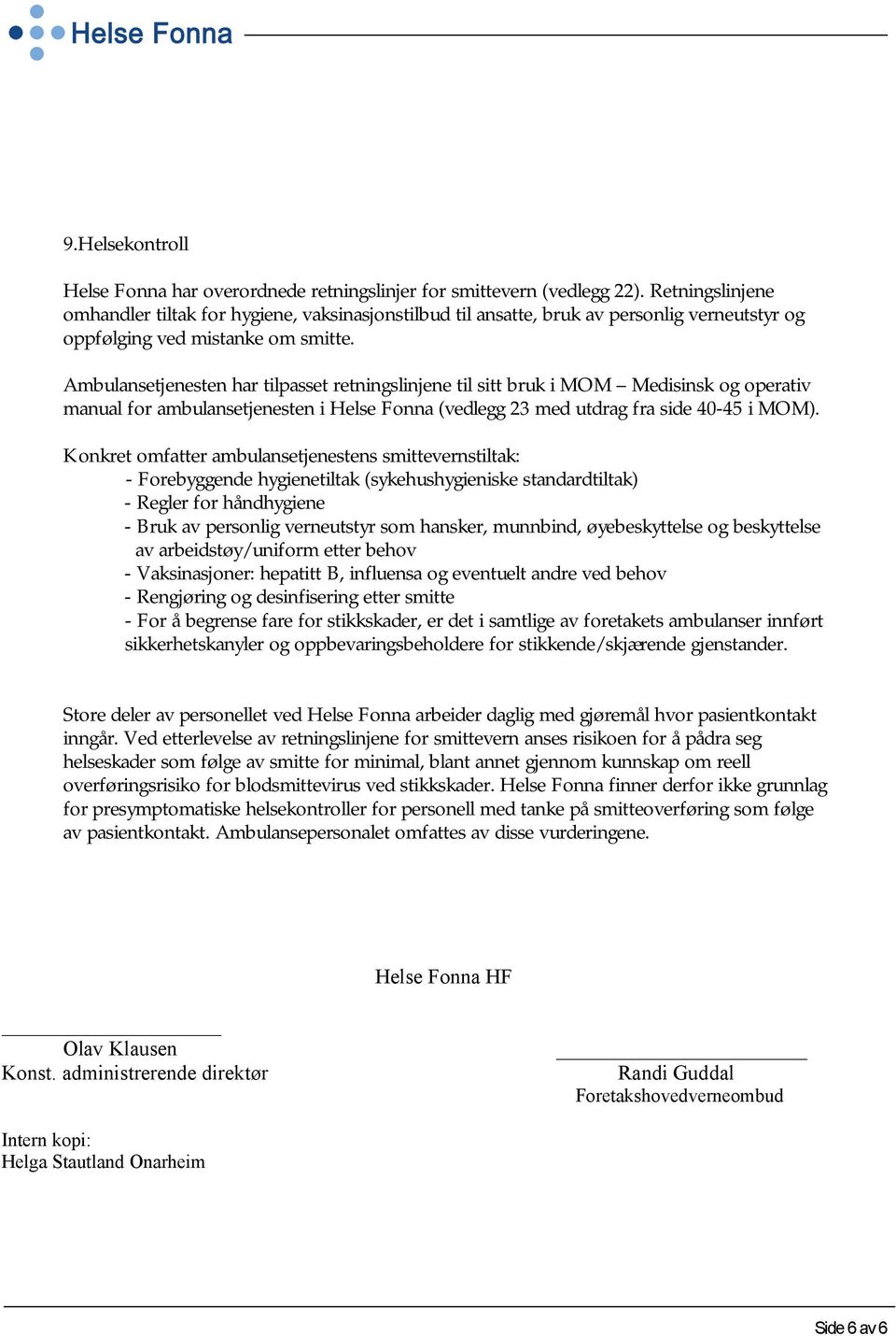 Ambulansetjenesten har tilpasset retningslinjene til sitt bruk i MOM Medisinsk og operativ manual for ambulansetjenesten i Helse Fonna (vedlegg 23 med utdrag fra side 40-45 i MOM).