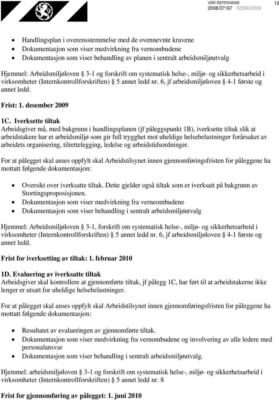 6, jf arbeidsmiljøloven 4-1 første og annet ledd. Frist: 1. desember 2009 1C.