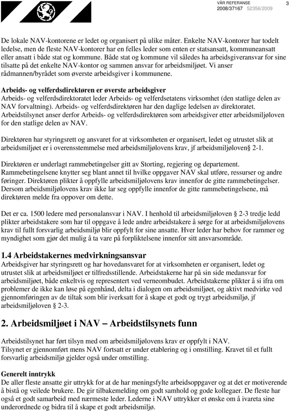 Både stat og kommune vil således ha arbeidsgiveransvar for sine tilsatte på det enkelte NAV-kontor og sammen ansvar for arbeidsmiljøet. Vi anser rådmannen/byrådet som øverste arbeidsgiver i kommunene.