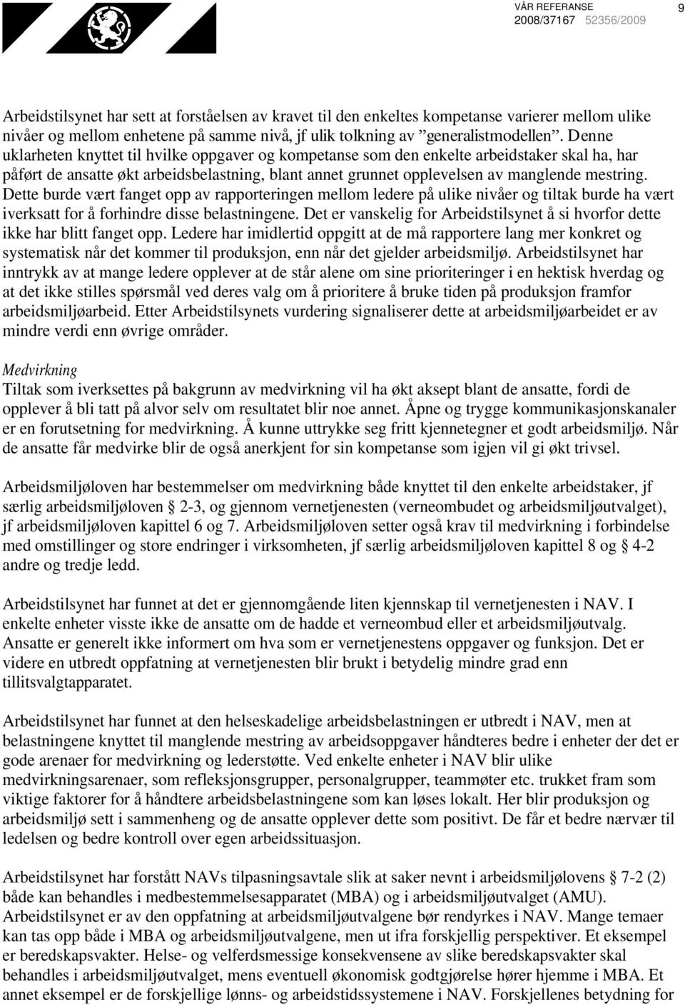 Dette burde vært fanget opp av rapporteringen mellom ledere på ulike nivåer og tiltak burde ha vært iverksatt for å forhindre disse belastningene.