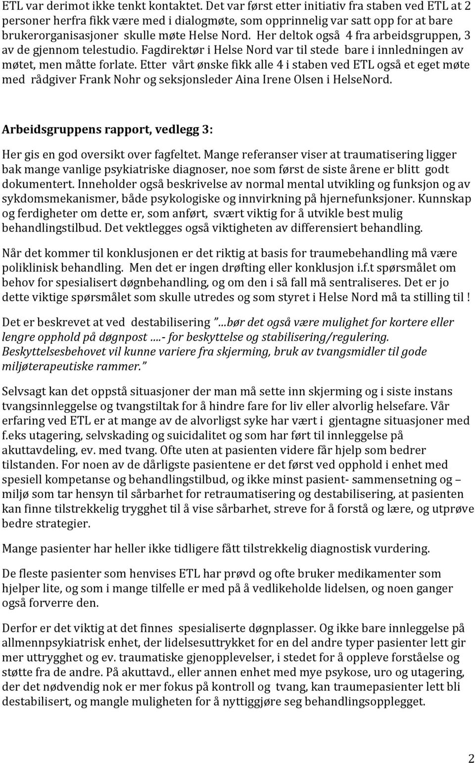 Her deltok også 4 fra arbeidsgruppen, 3 av de gjennom telestudio. Fagdirektør i Helse Nord var til stede bare i innledningen av møtet, men måtte forlate.