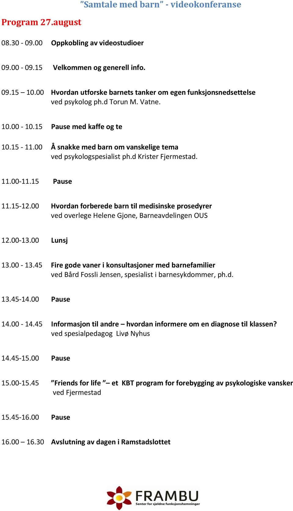 00 Å snakke med barn om vanskelige tema ved psykologspesialist ph.d Krister Fjermestad. 11.00-11.15 Pause 11.15-12.