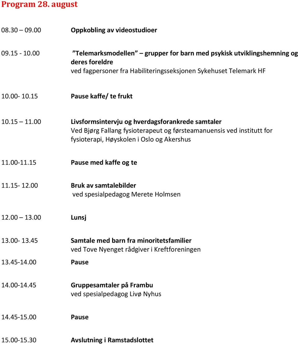 00 Livsformsintervju og hverdagsforankrede samtaler Ved Bjørg Fallang fysioterapeut og førsteamanuensis ved institutt for fysioterapi, Høyskolen i Oslo og Akershus 11.00-11.