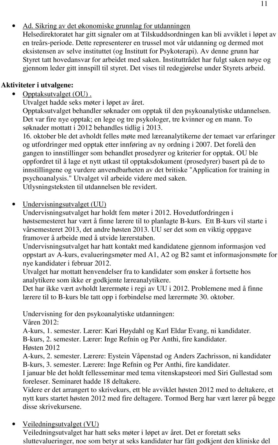 Instituttrådet har fulgt saken nøye og gjennom leder gitt innspill til styret. Det vises til redegjørelse under Styrets arbeid. Aktiviteter i utvalgene: Opptaksutvalget (OU).