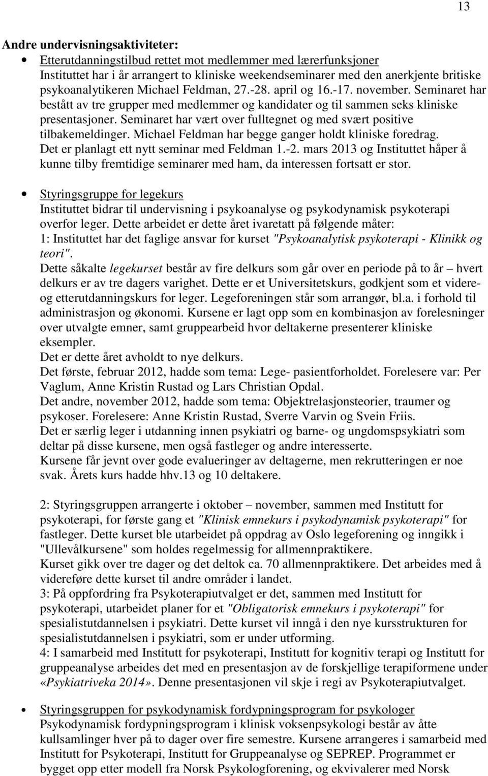 Seminaret har vært over fulltegnet og med svært positive tilbakemeldinger. Michael Feldman har begge ganger holdt kliniske foredrag. Det er planlagt ett nytt seminar med Feldman 1.-2.