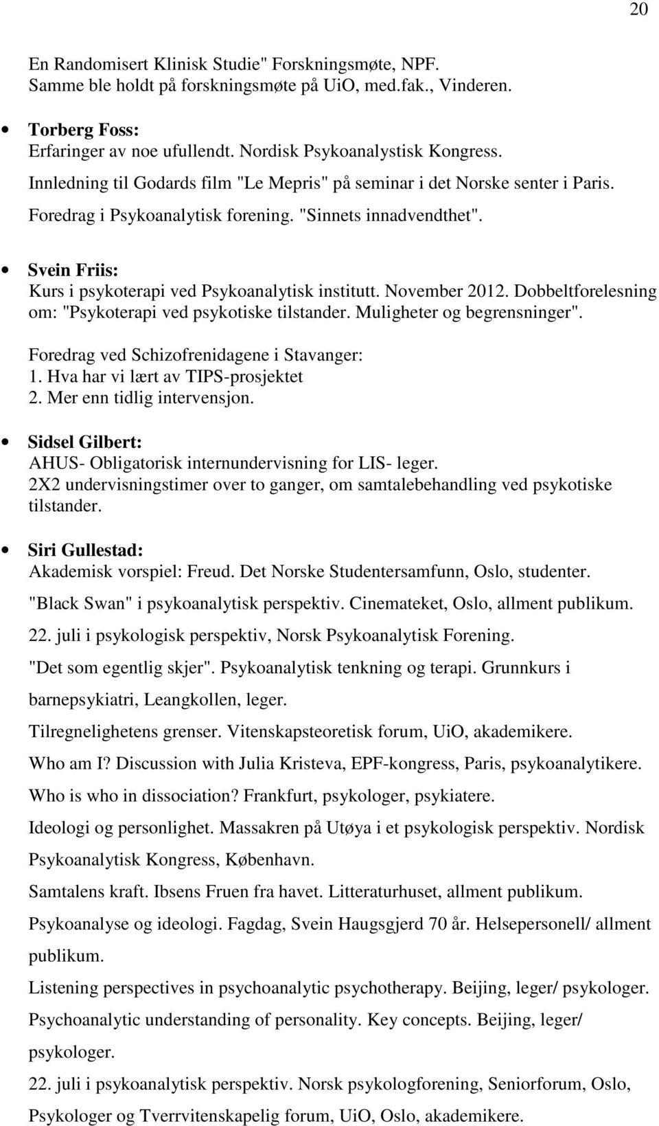 Svein Friis: Kurs i psykoterapi ved Psykoanalytisk institutt. November 2012. Dobbeltforelesning om: "Psykoterapi ved psykotiske tilstander. Muligheter og begrensninger".