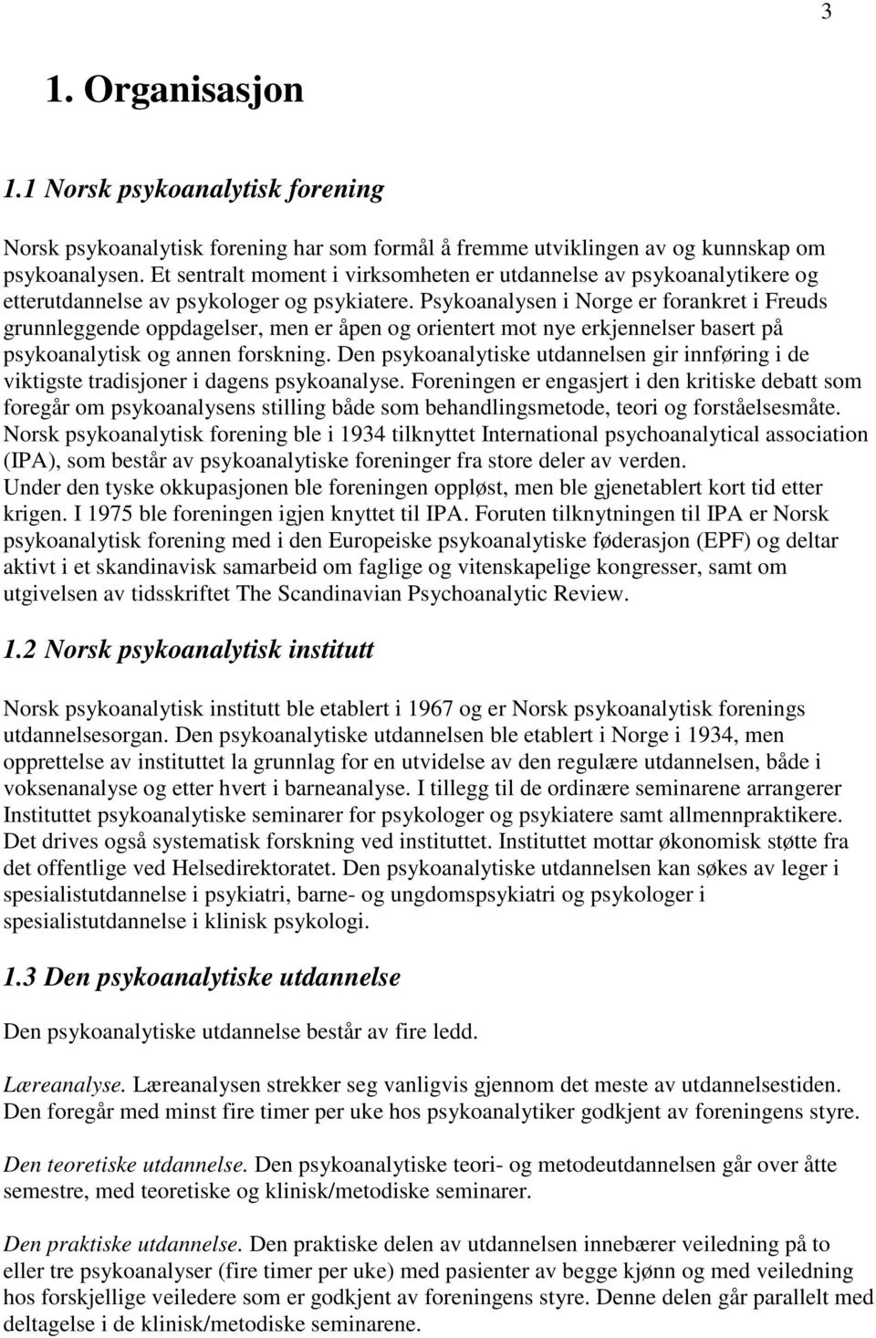 Psykoanalysen i Norge er forankret i Freuds grunnleggende oppdagelser, men er åpen og orientert mot nye erkjennelser basert på psykoanalytisk og annen forskning.