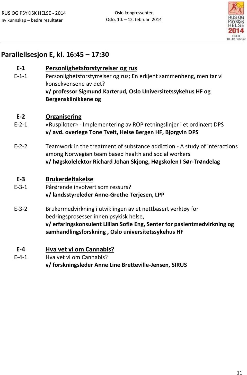 overlege Tone Tveit, Helse Bergen HF, Bjørgvin DPS E-2-2 Teamwork in the treatment of substance addiction - A study of interactions among Norwegian team based health and social workers v/