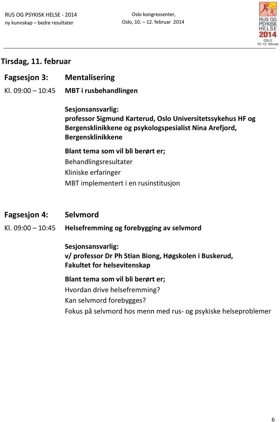 Arefjord, Bergensklinikkene Blant tema som vil bli berørt er; Behandlingsresultater Kliniske erfaringer MBT implementert i en rusinstitusjon Fagsesjon 4: Kl.