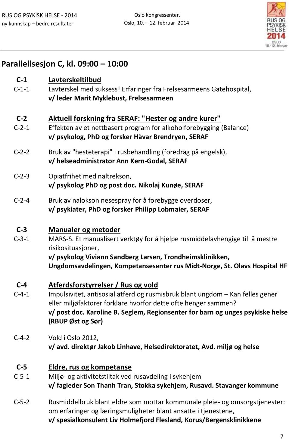 alkoholforebygging (Balance) v/ psykolog, PhD og forsker Håvar Brendryen, SERAF C-2-2 C-2-3 C-2-4 Bruk av "hesteterapi" i rusbehandling (foredrag på engelsk), v/ helseadministrator Ann Kern-Godal,
