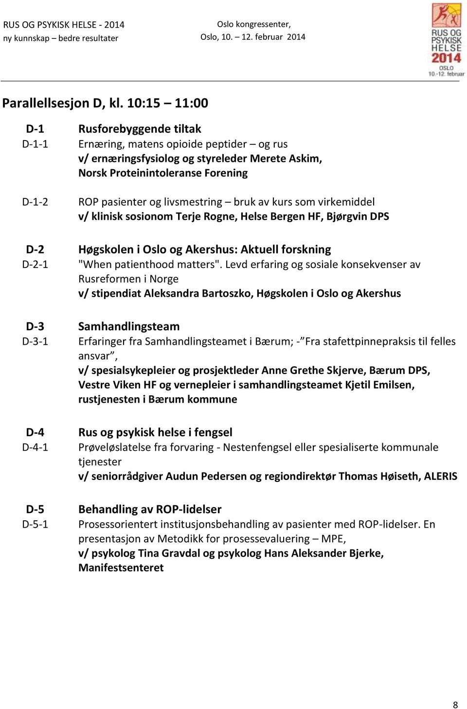 livsmestring bruk av kurs som virkemiddel v/ klinisk sosionom Terje Rogne, Helse Bergen HF, Bjørgvin DPS D-2 Høgskolen i Oslo og Akershus: Aktuell forskning D-2-1 "When patienthood matters".