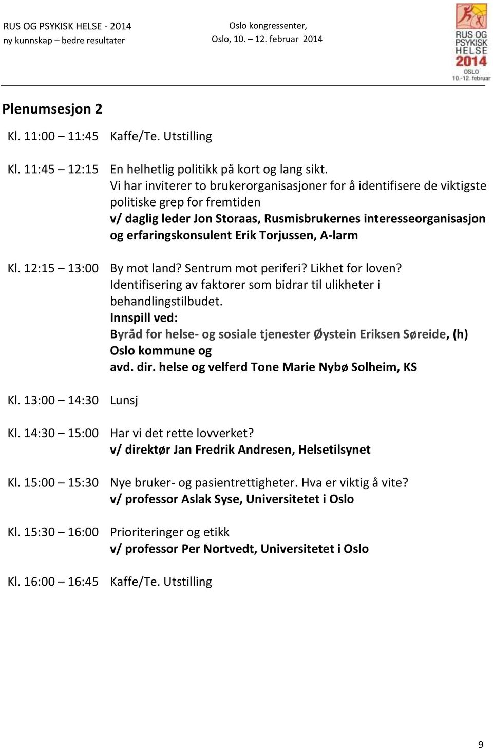 Torjussen, A-larm Kl. 12:15 13:00 By mot land? Sentrum mot periferi? Likhet for loven? Identifisering av faktorer som bidrar til ulikheter i behandlingstilbudet.