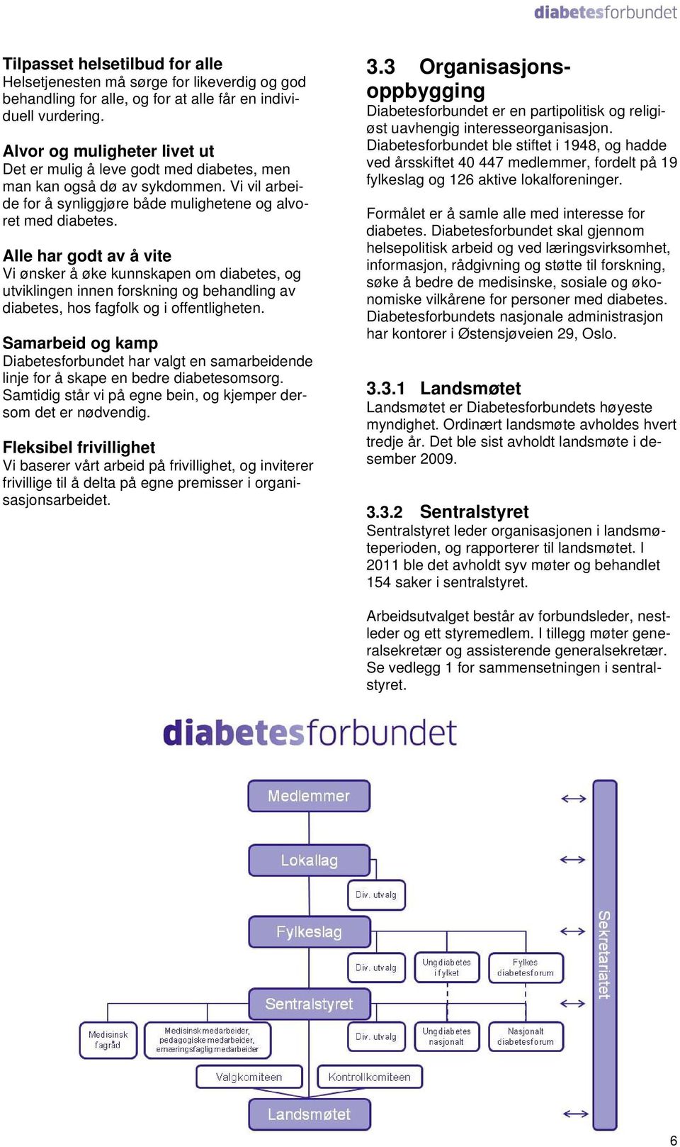 Alle har godt av å vite Vi ønsker å øke kunnskapen om diabetes, og utviklingen innen forskning og behandling av diabetes, hos fagfolk og i offentligheten.