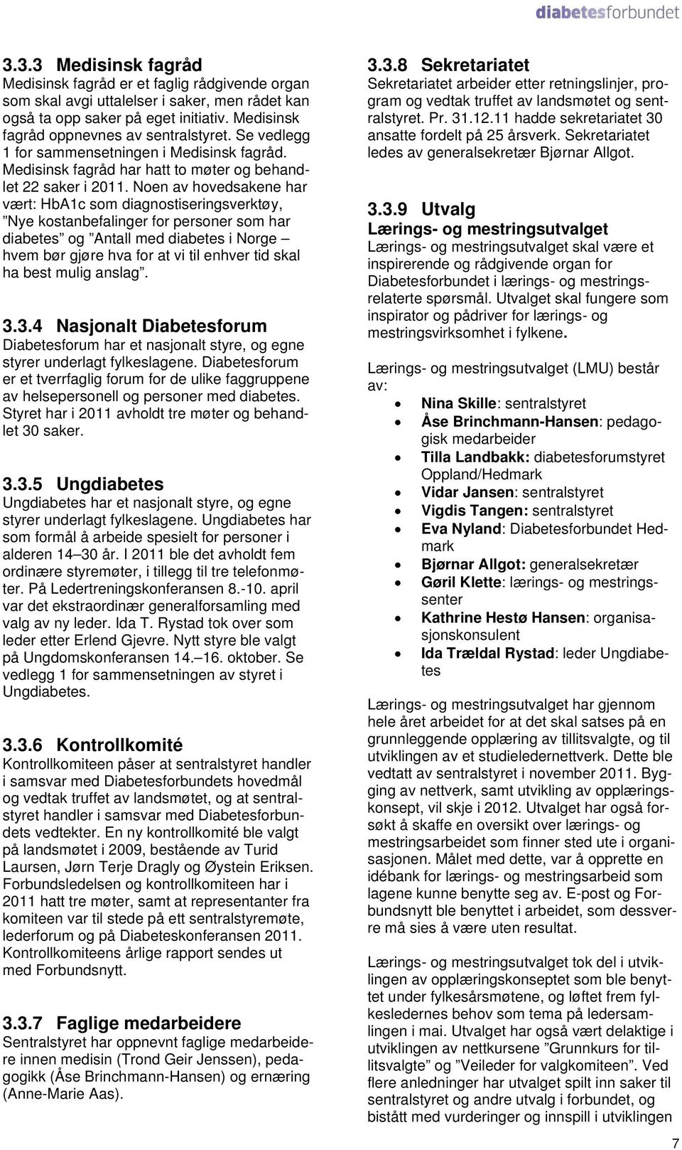 Noen av hovedsakene har vært: HbA1c som diagnostiseringsverktøy, Nye kostanbefalinger for personer som har diabetes og Antall med diabetes i Norge hvem bør gjøre hva for at vi til enhver tid skal ha