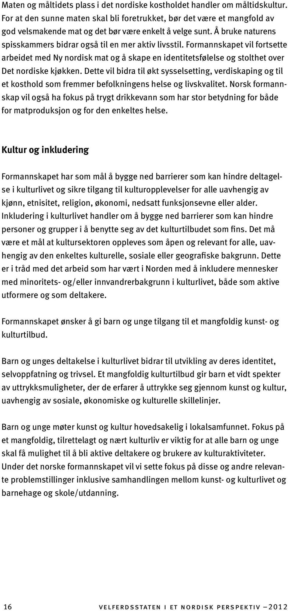 Formannskapet vil fortsette arbeidet med Ny nordisk mat og å skape en identitetsfølelse og stolthet over Det nordiske kjøkken.