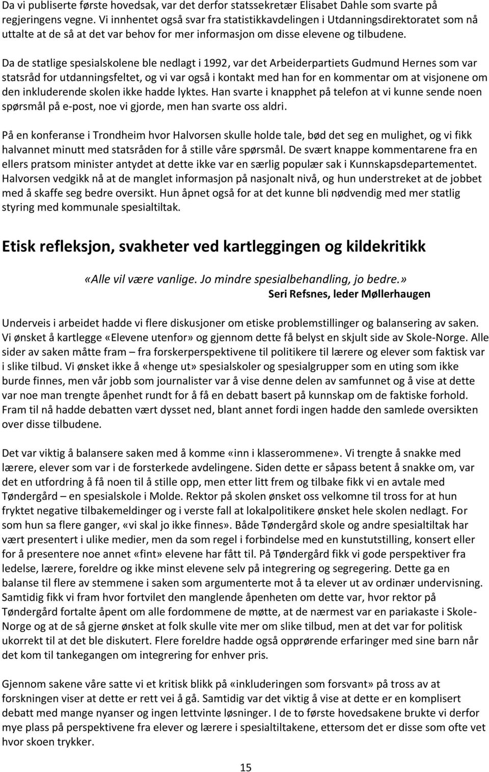 Da de statlige spesialskolene ble nedlagt i 1992, var det Arbeiderpartiets Gudmund Hernes som var statsråd for utdanningsfeltet, og vi var også i kontakt med han for en kommentar om at visjonene om