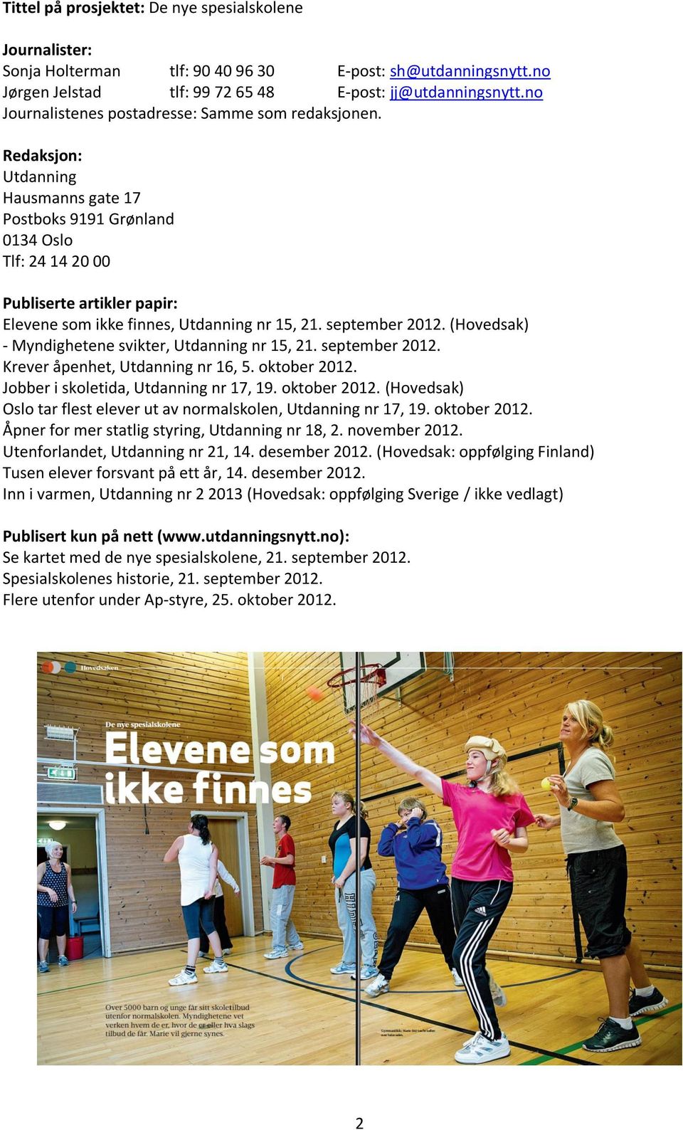 Redaksjon: Utdanning Hausmanns gate 17 Postboks 9191 Grønland 0134 Oslo Tlf: 24 14 20 00 Publiserte artikler papir: Elevene som ikke finnes, Utdanning nr 15, 21. september 2012.