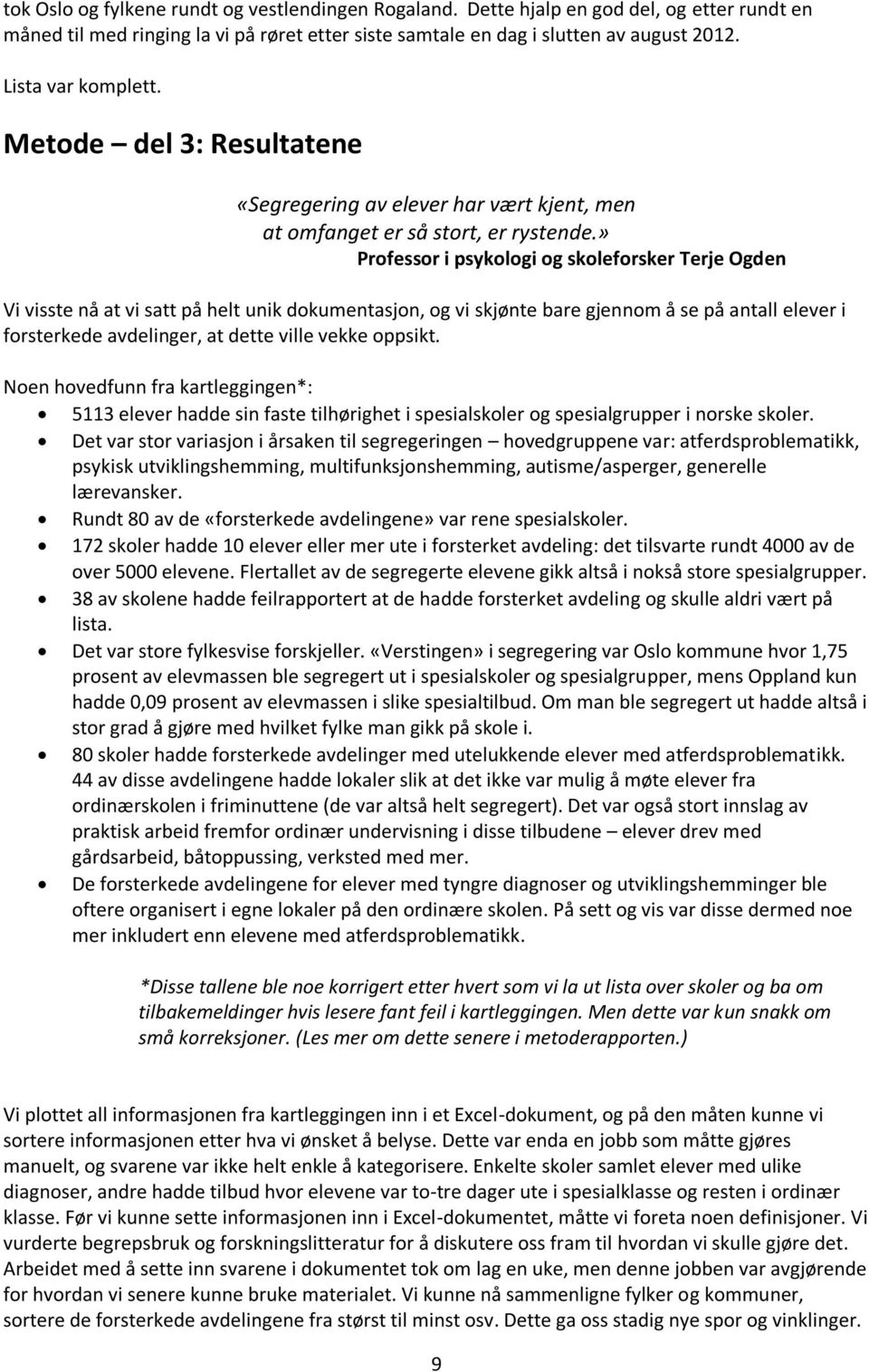 » Professor i psykologi og skoleforsker Terje Ogden Vi visste nå at vi satt på helt unik dokumentasjon, og vi skjønte bare gjennom å se på antall elever i forsterkede avdelinger, at dette ville vekke