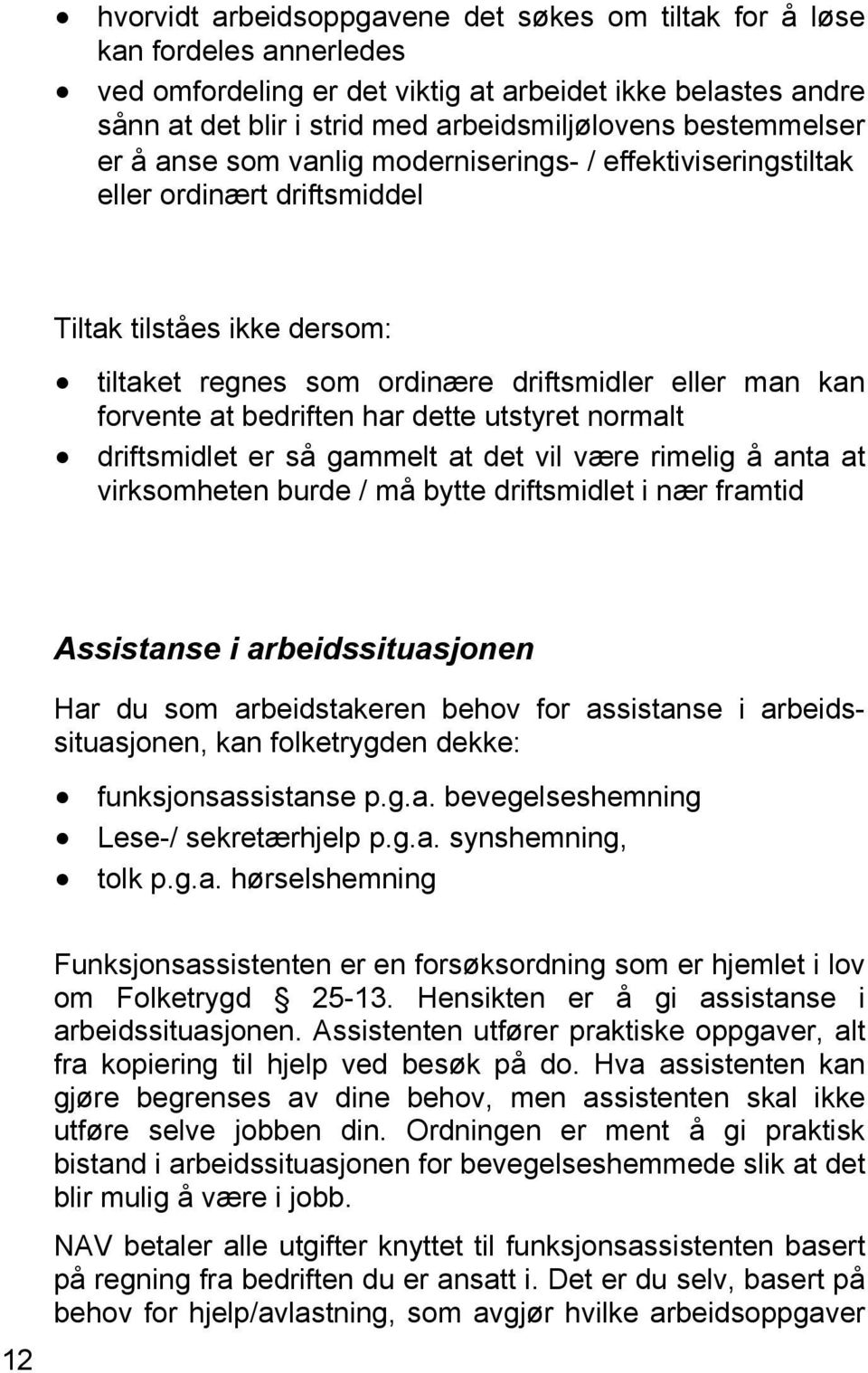 bedriften har dette utstyret normalt driftsmidlet er så gammelt at det vil være rimelig å anta at virksomheten burde / må bytte driftsmidlet i nær framtid Assistanse i arbeidssituasjonen Har du som