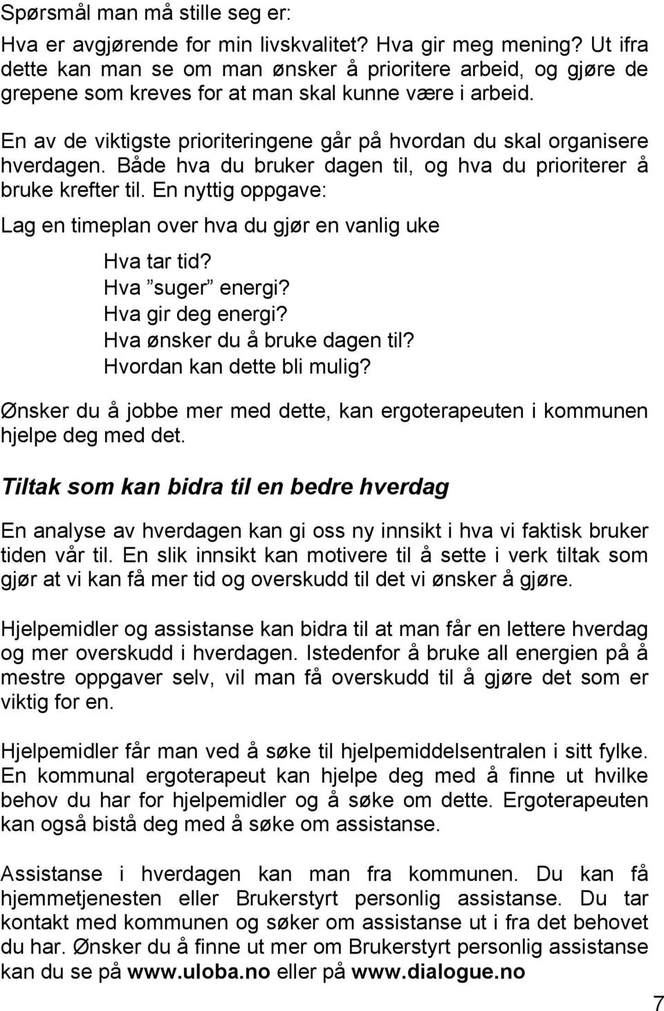 En av de viktigste prioriteringene går på hvordan du skal organisere hverdagen. Både hva du bruker dagen til, og hva du prioriterer å bruke krefter til.