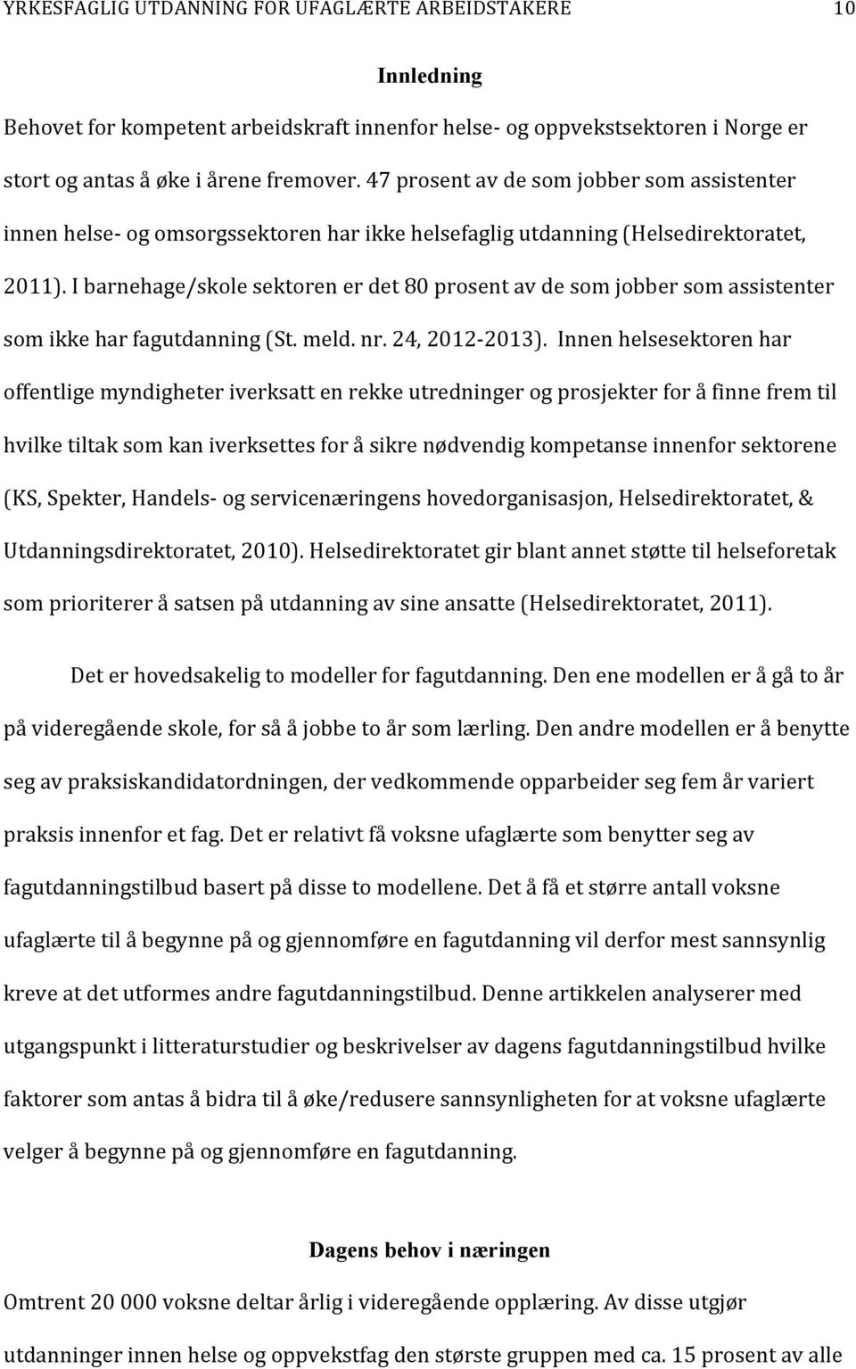 I barnehage/skole sektoren er det 80 prosent av de som jobber som assistenter som ikke har fagutdanning (St. meld. nr. 24, 2012-2013).