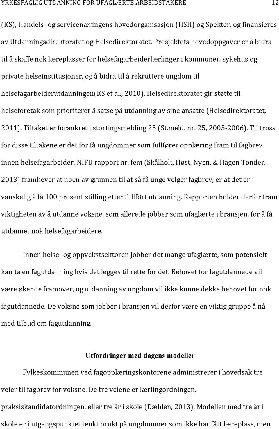 helsefagarbeiderutdanningen(ks et al., 2010). Helsedirektoratet gir støtte til helseforetak som prioriterer å satse på utdanning av sine ansatte (Helsedirektoratet, 2011).