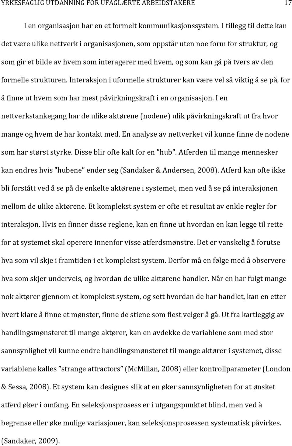 strukturen. Interaksjon i uformelle strukturer kan være vel så viktig å se på, for å finne ut hvem som har mest påvirkningskraft i en organisasjon.