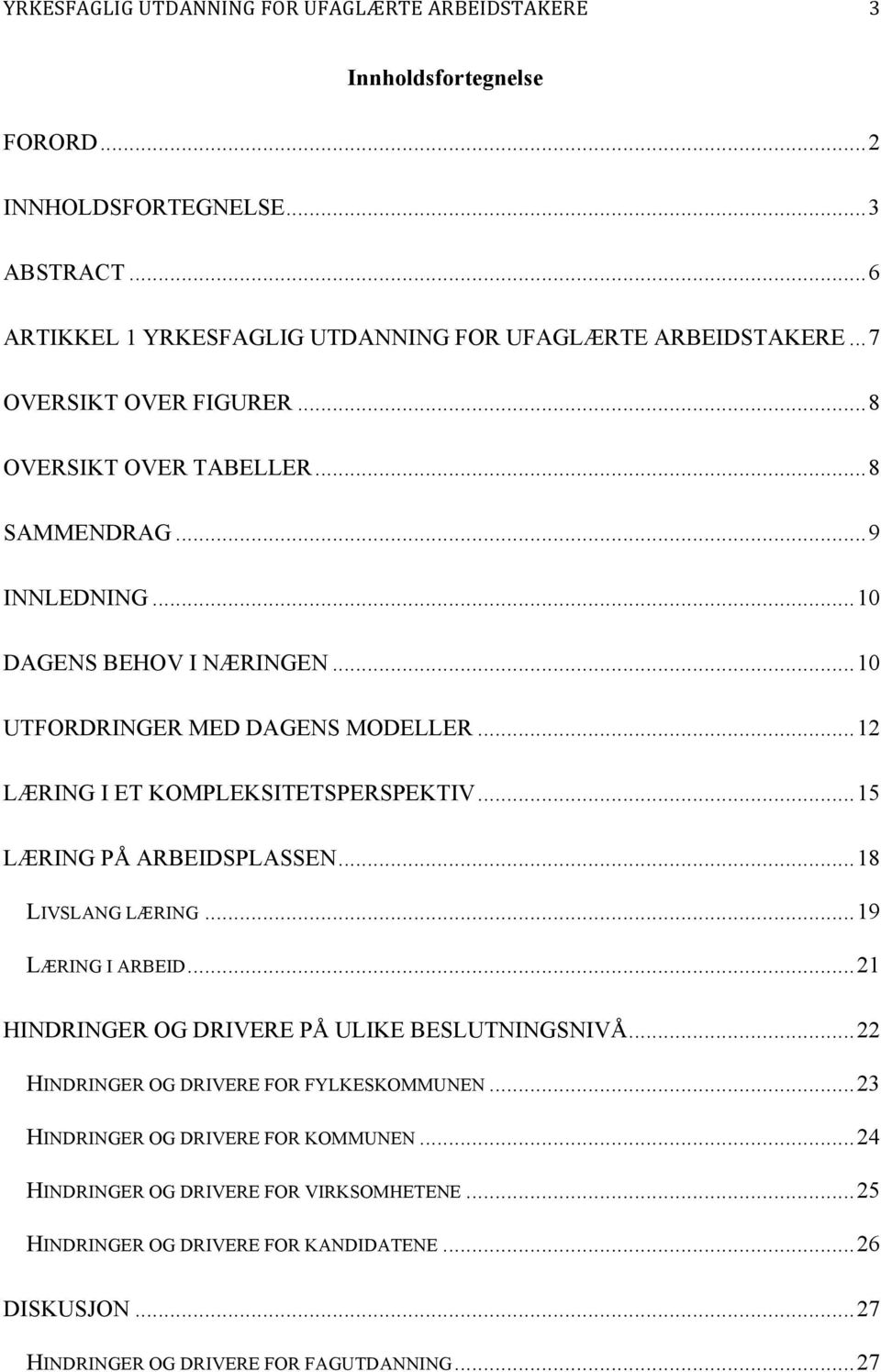 ..15 LÆRING PÅ ARBEIDSPLASSEN...18 LIVSLANG LÆRING...19 LÆRING I ARBEID...21 HINDRINGER OG DRIVERE PÅ ULIKE BESLUTNINGSNIVÅ...22 HINDRINGER OG DRIVERE FOR FYLKESKOMMUNEN.