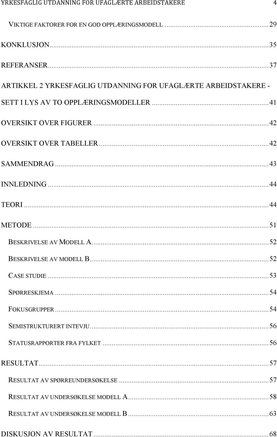 ..42 OVERSIKT OVER TABELLER...42 SAMMENDRAG...43 INNLEDNING...44 TEORI...44 METODE...51 BESKRIVELSE AV MODELL A...52 BESKRIVELSE AV MODELL B...52 CASE STUDIE.