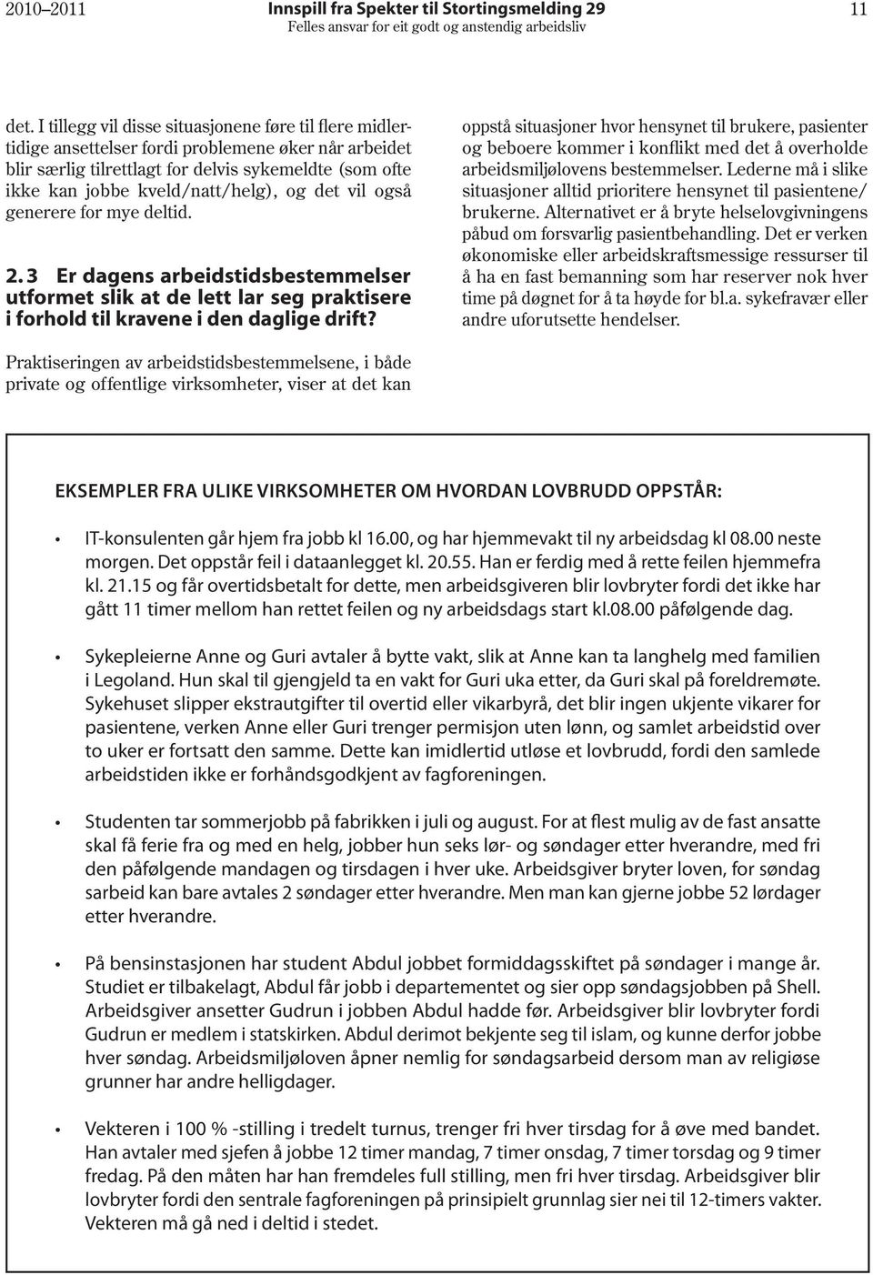 det vil også generere for mye deltid. 2. 3 Er dagens arbeidstidsbestemmelser utformet slik at de lett lar seg praktisere i forhold til kravene i den daglige drift?