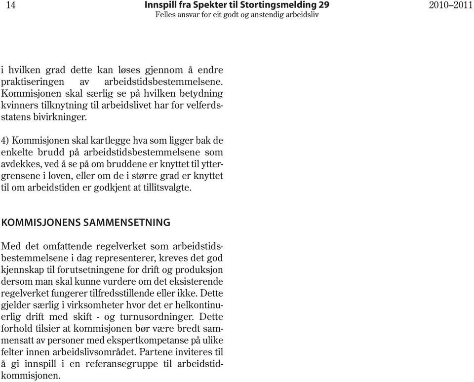 4) Kommisjonen skal kartlegge hva som ligger bak de enkelte brudd på arbeidstidsbestemmelsene som avdekkes, ved å se på om bruddene er knyttet til yttergrensene i loven, eller om de i større grad er