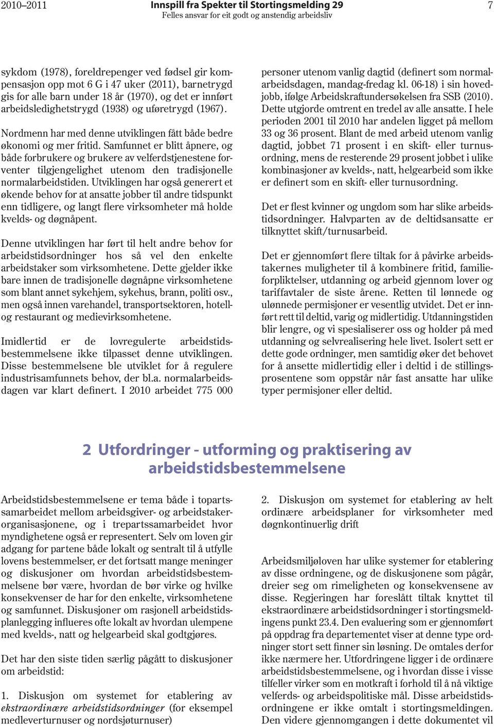 Samfunnet er blitt åpnere, og både forbrukere og brukere av velferdstjenestene forventer tilgjengelighet utenom den tradisjonelle normal arbeidstiden.